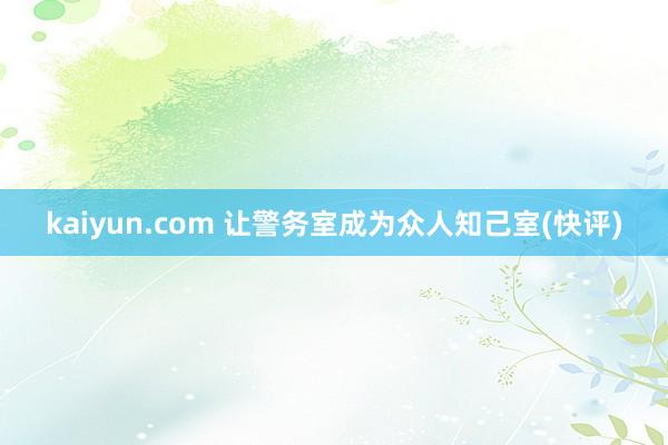 kaiyun.com 让警务室成为众人知己室(快评)