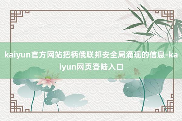 kaiyun官方网站把柄俄联邦安全局涌现的信息-kaiyun网页登陆入口