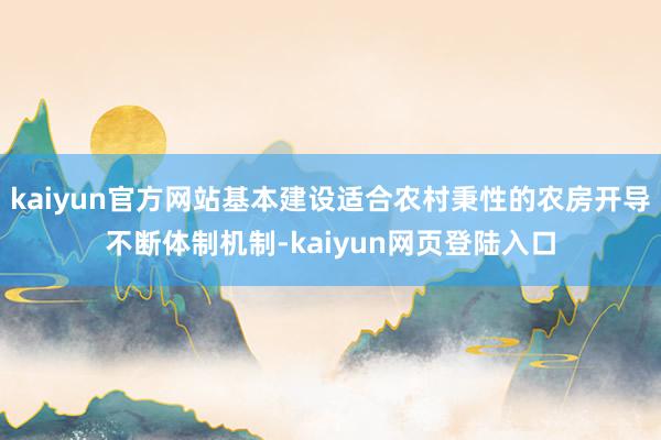 kaiyun官方网站基本建设适合农村秉性的农房开导不断体制机制-kaiyun网页登陆入口