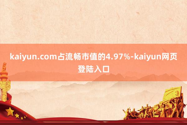 kaiyun.com占流畅市值的4.97%-kaiyun网页登陆入口