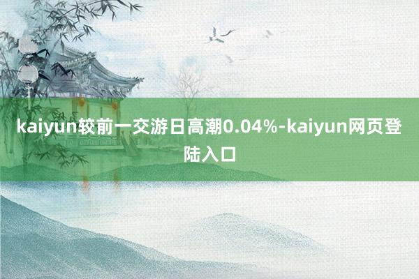 kaiyun较前一交游日高潮0.04%-kaiyun网页登陆入口