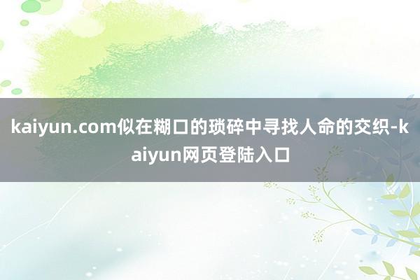 kaiyun.com似在糊口的琐碎中寻找人命的交织-kaiyun网页登陆入口