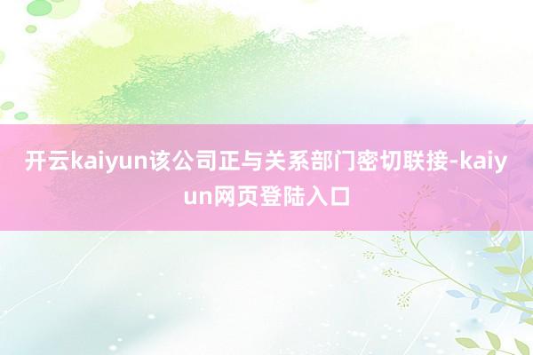 开云kaiyun该公司正与关系部门密切联接-kaiyun网页登陆入口