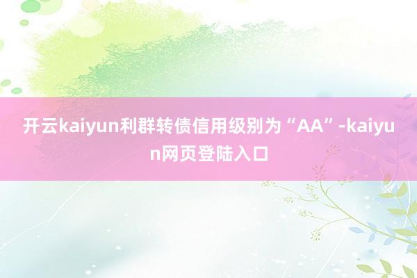 开云kaiyun利群转债信用级别为“AA”-kaiyun网页登陆入口